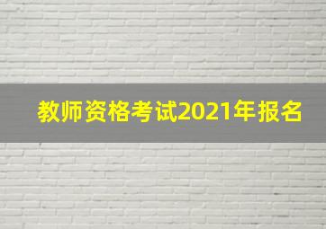 教师资格考试2021年报名