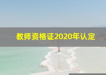 教师资格证2020年认定