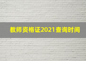 教师资格证2021查询时间