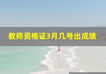 教师资格证3月几号出成绩