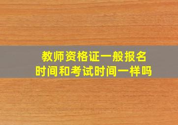 教师资格证一般报名时间和考试时间一样吗