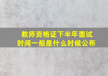 教师资格证下半年面试时间一般是什么时候公布