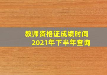 教师资格证成绩时间2021年下半年查询