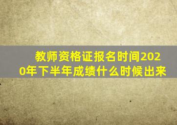 教师资格证报名时间2020年下半年成绩什么时候出来