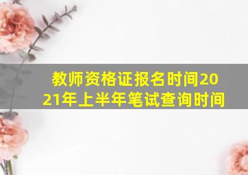 教师资格证报名时间2021年上半年笔试查询时间