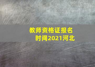 教师资格证报名时间2021河北