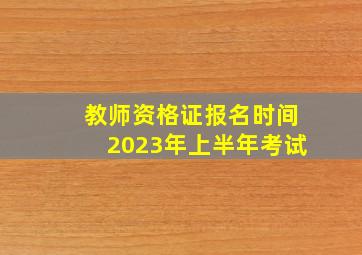 教师资格证报名时间2023年上半年考试