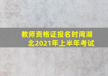 教师资格证报名时间湖北2021年上半年考试