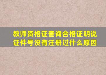 教师资格证查询合格证明说证件号没有注册过什么原因