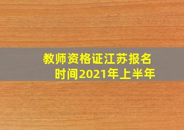 教师资格证江苏报名时间2021年上半年