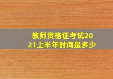 教师资格证考试2021上半年时间是多少