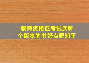 教师资格证考试买哪个版本的书好点吧知乎