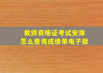 教师资格证考试安排怎么查询成绩单电子版