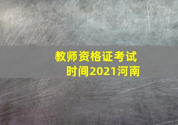 教师资格证考试时间2021河南