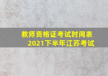 教师资格证考试时间表2021下半年江苏考试