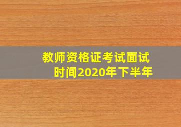 教师资格证考试面试时间2020年下半年