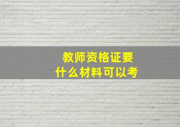 教师资格证要什么材料可以考