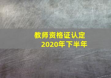 教师资格证认定2020年下半年