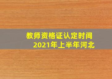 教师资格证认定时间2021年上半年河北