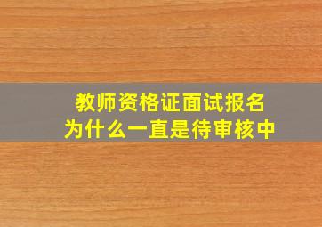 教师资格证面试报名为什么一直是待审核中