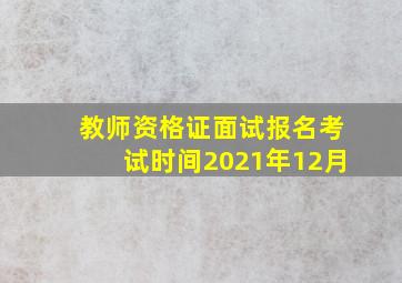 教师资格证面试报名考试时间2021年12月