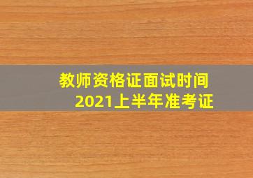 教师资格证面试时间2021上半年准考证