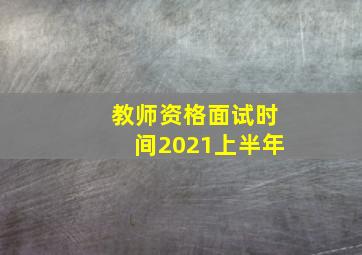 教师资格面试时间2021上半年