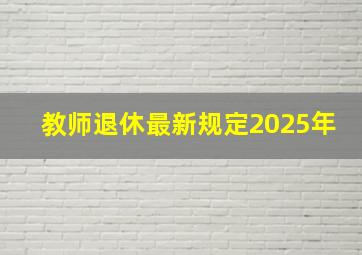 教师退休最新规定2025年