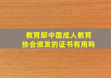 教育部中国成人教育协会颁发的证书有用吗