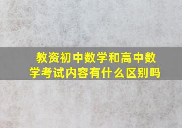 教资初中数学和高中数学考试内容有什么区别吗