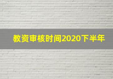 教资审核时间2020下半年