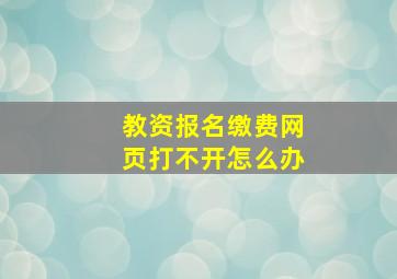 教资报名缴费网页打不开怎么办