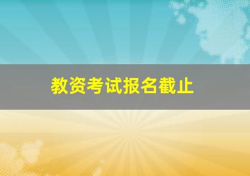 教资考试报名截止