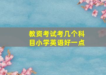 教资考试考几个科目小学英语好一点