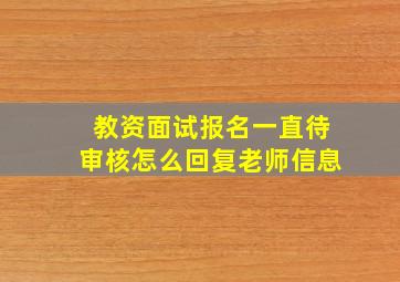 教资面试报名一直待审核怎么回复老师信息