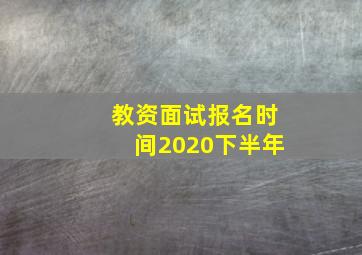 教资面试报名时间2020下半年