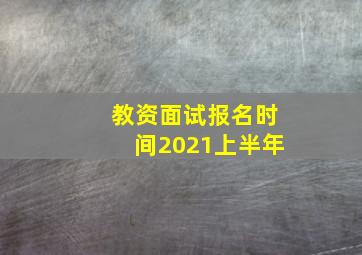 教资面试报名时间2021上半年