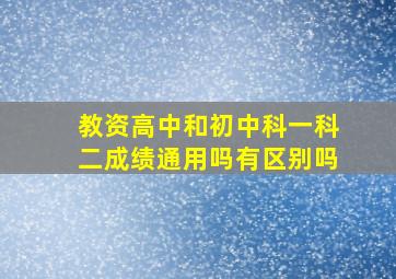 教资高中和初中科一科二成绩通用吗有区别吗