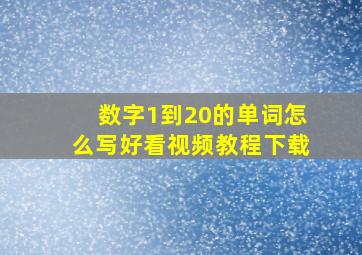 数字1到20的单词怎么写好看视频教程下载