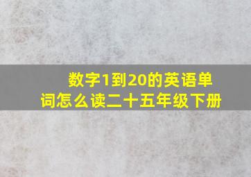 数字1到20的英语单词怎么读二十五年级下册