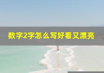 数字2字怎么写好看又漂亮