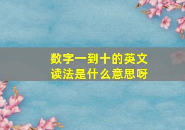 数字一到十的英文读法是什么意思呀