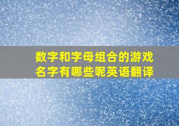 数字和字母组合的游戏名字有哪些呢英语翻译