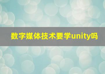 数字媒体技术要学unity吗