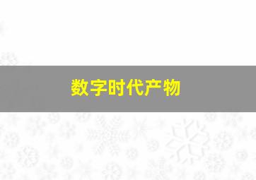 数字时代产物