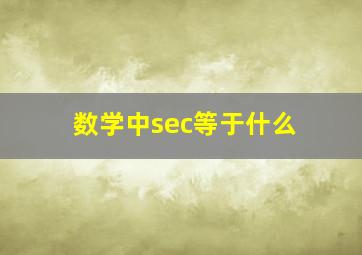 数学中sec等于什么