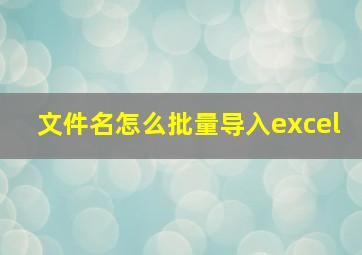 文件名怎么批量导入excel