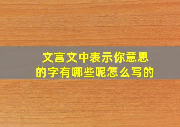 文言文中表示你意思的字有哪些呢怎么写的