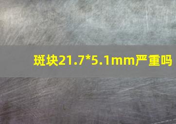 斑块21.7*5.1mm严重吗