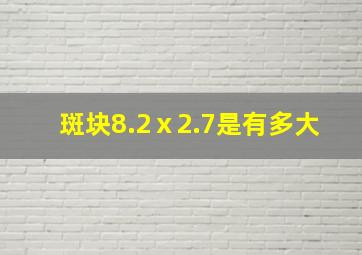 斑块8.2ⅹ2.7是有多大